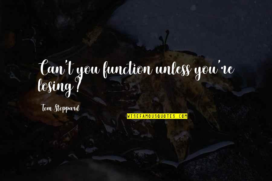 Adult Children Living At Home Quotes By Tom Stoppard: Can't you function unless you're losing?