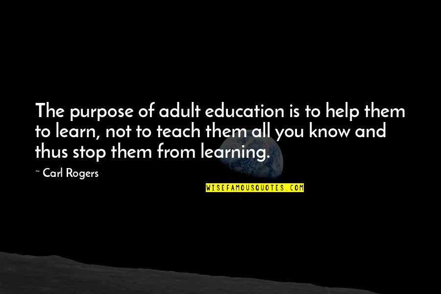 Adult Learning Quotes By Carl Rogers: The purpose of adult education is to help