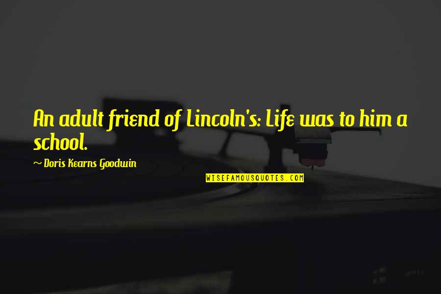Adult Learning Quotes By Doris Kearns Goodwin: An adult friend of Lincoln's: Life was to