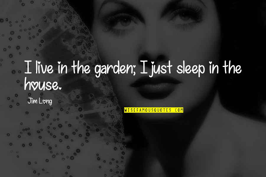 Adult Learning Quotes By Jim Long: I live in the garden; I just sleep