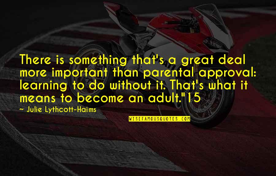 Adult Learning Quotes By Julie Lythcott-Haims: There is something that's a great deal more