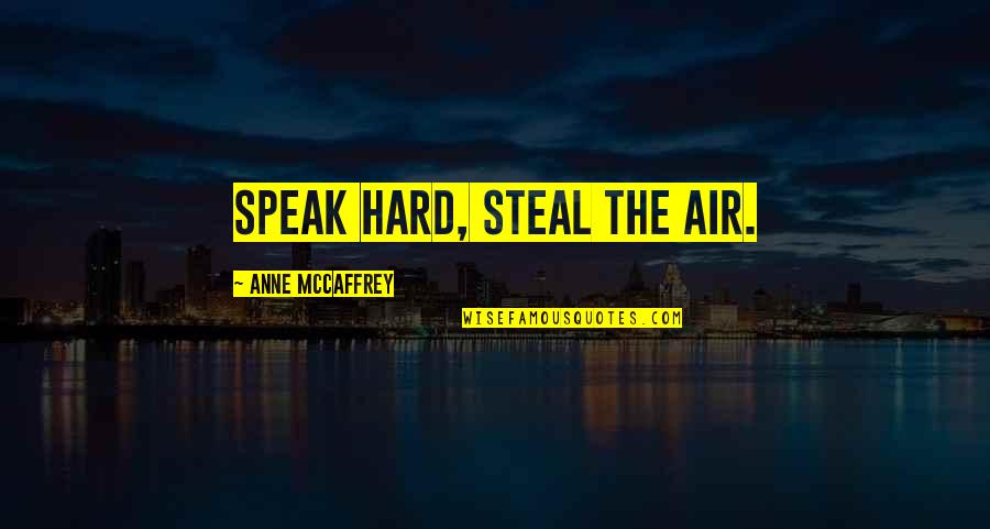 Adult Romance Quotes By Anne McCaffrey: speak hard, steal the air.