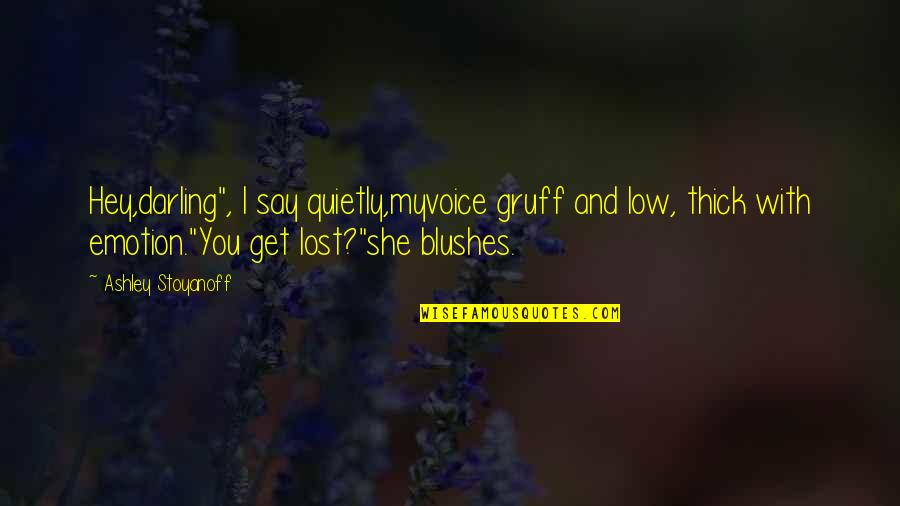 Adult Romance Quotes By Ashley Stoyanoff: Hey,darling", I say quietly,myvoice gruff and low, thick