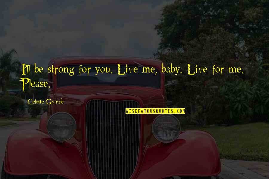 Adult Romance Quotes By Celeste Grande: I'll be strong for you. Live me, baby.