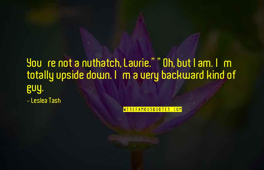 Adult Romance Quotes By Leslea Tash: You're not a nuthatch, Laurie.""Oh, but I am.