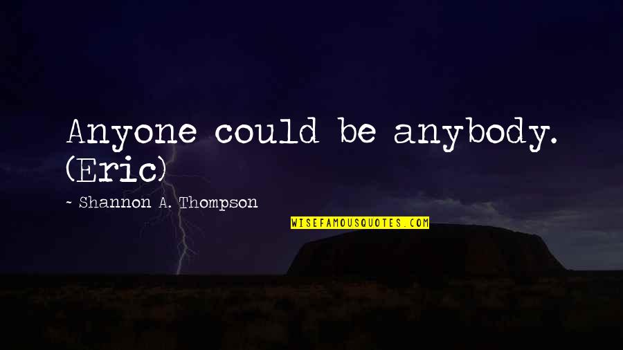 Adult Romance Quotes By Shannon A. Thompson: Anyone could be anybody. (Eric)