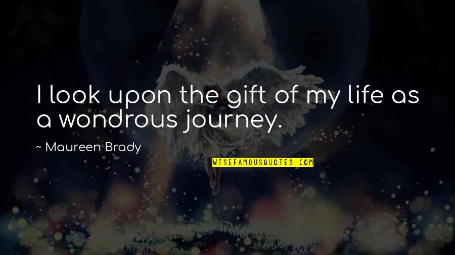 Adult Survivors Of Child Abuse Quotes By Maureen Brady: I look upon the gift of my life