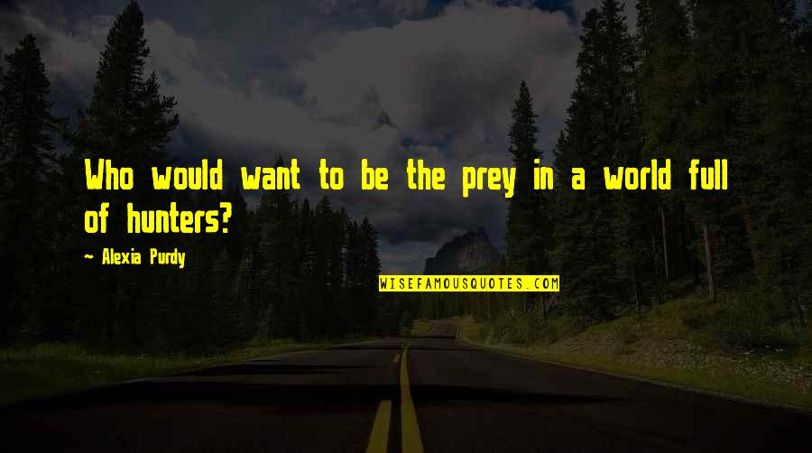 Adult World Quotes By Alexia Purdy: Who would want to be the prey in