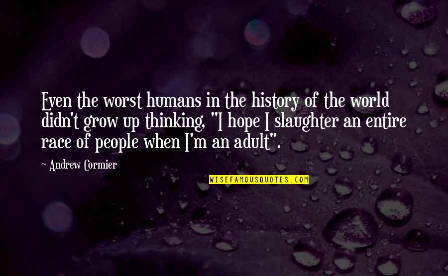 Adult World Quotes By Andrew Cormier: Even the worst humans in the history of