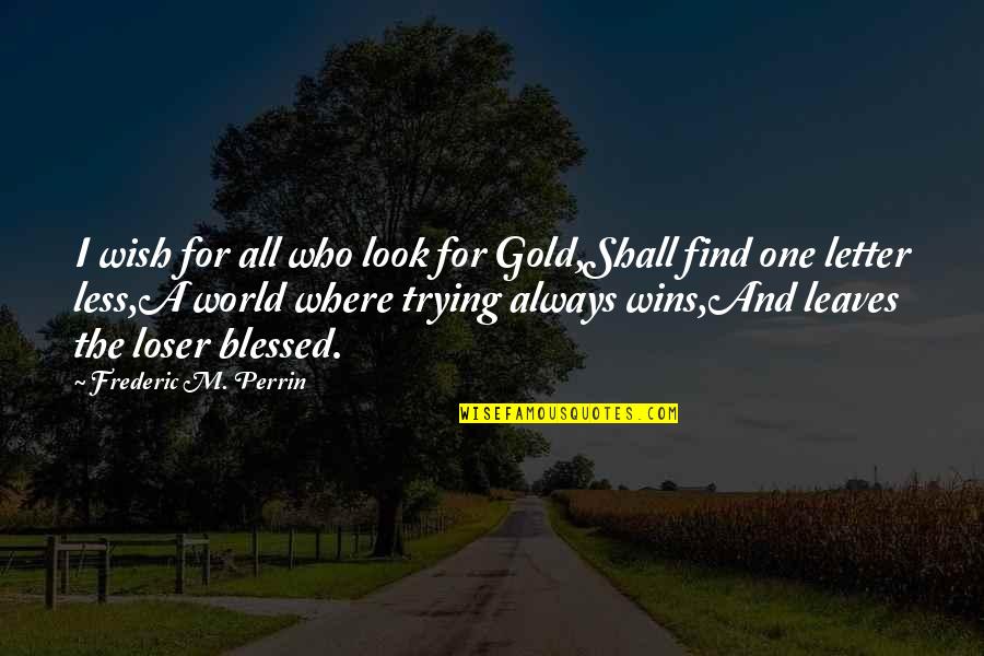 Adult World Quotes By Frederic M. Perrin: I wish for all who look for Gold,Shall