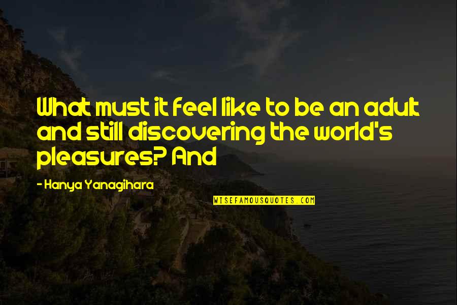 Adult World Quotes By Hanya Yanagihara: What must it feel like to be an
