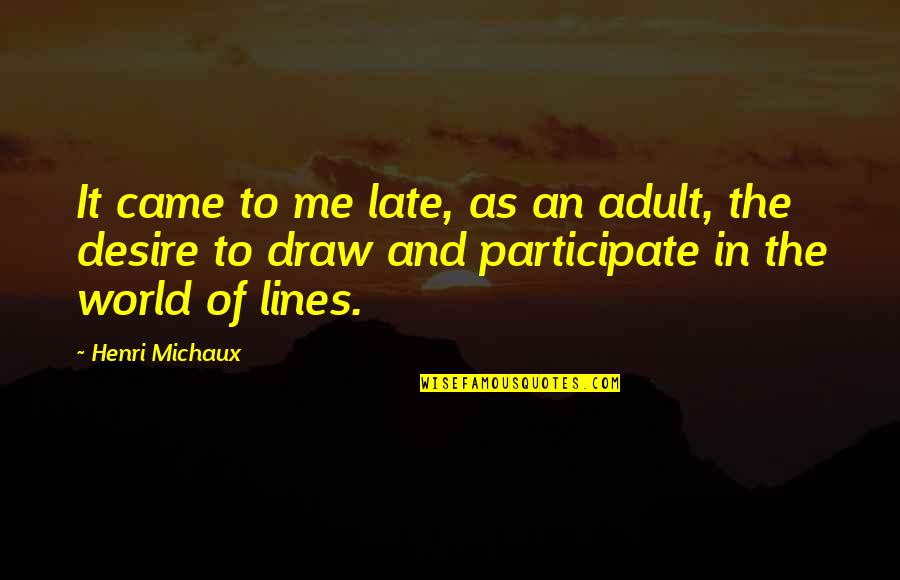 Adult World Quotes By Henri Michaux: It came to me late, as an adult,