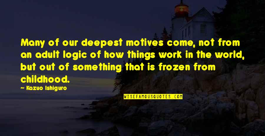 Adult World Quotes By Kazuo Ishiguro: Many of our deepest motives come, not from
