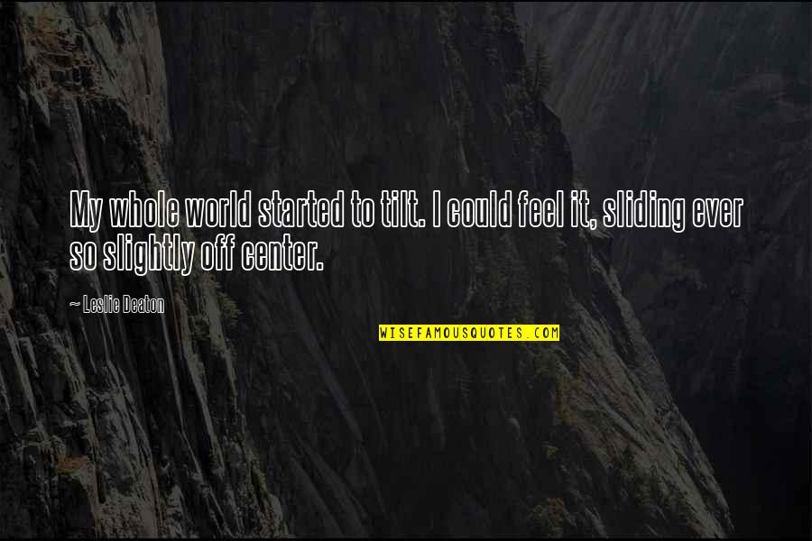 Adult World Quotes By Leslie Deaton: My whole world started to tilt. I could Adult World Quotes By Leslie Deaton: My whole world started to tilt. I could
