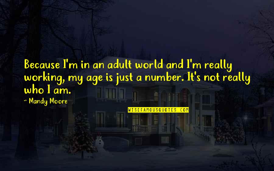 Adult World Quotes By Mandy Moore: Because I'm in an adult world and I'm