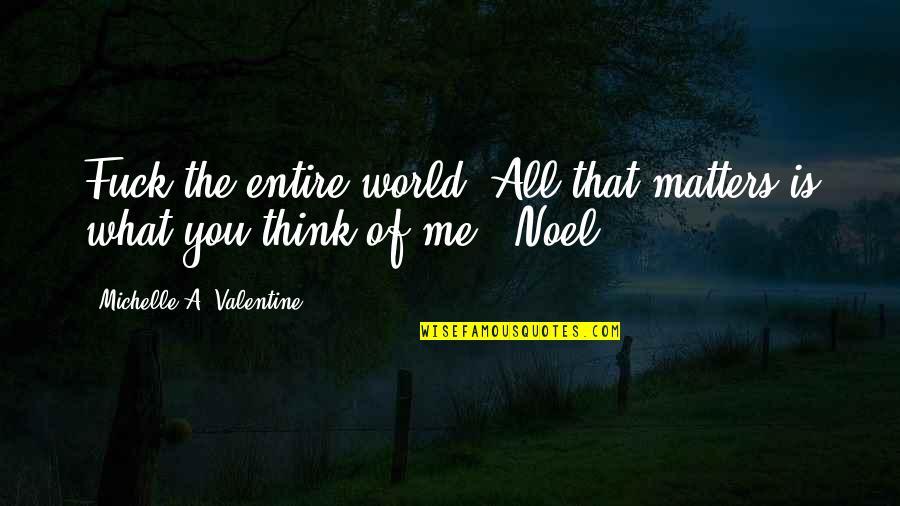 Adult World Quotes By Michelle A. Valentine: Fuck the entire world. All that matters is