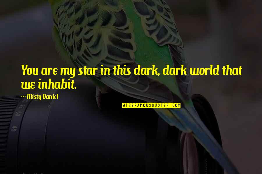 Adult World Quotes By Misty Daniel: You are my star in this dark, dark