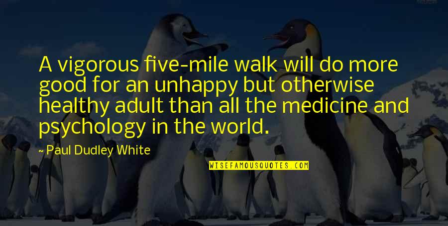 Adult World Quotes By Paul Dudley White: A vigorous five-mile walk will do more good