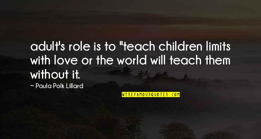 Adult World Quotes By Paula Polk Lillard: adult's role is to "teach children limits with