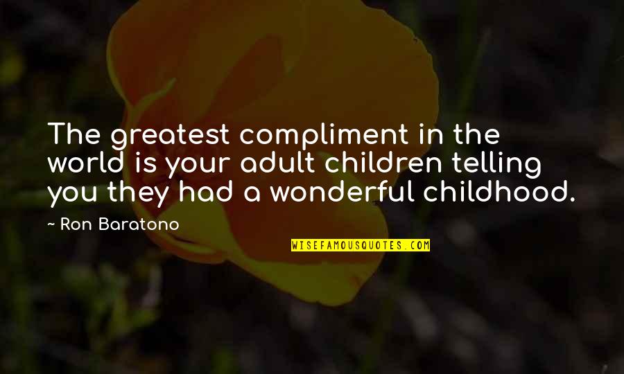 Adult World Quotes By Ron Baratono: The greatest compliment in the world is your