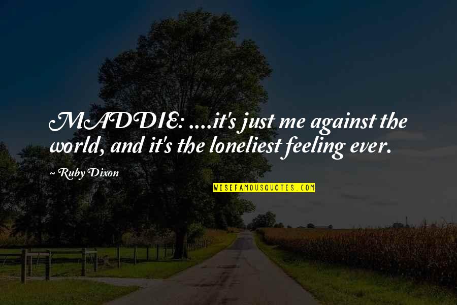 Adult World Quotes By Ruby Dixon: MADDIE: ....it's just me against the world, and