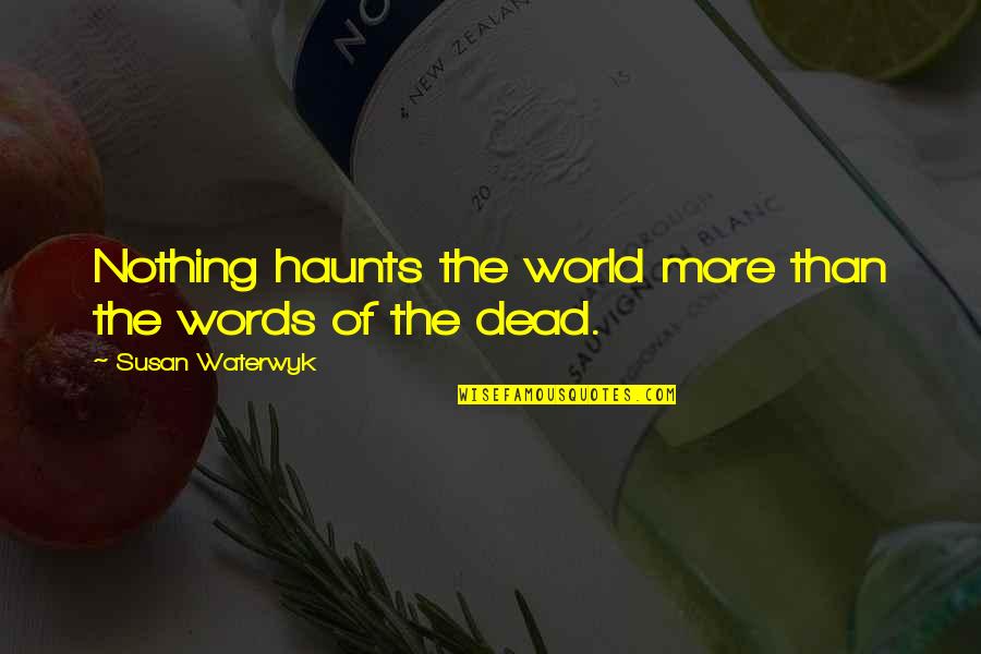 Adult World Quotes By Susan Waterwyk: Nothing haunts the world more than the words