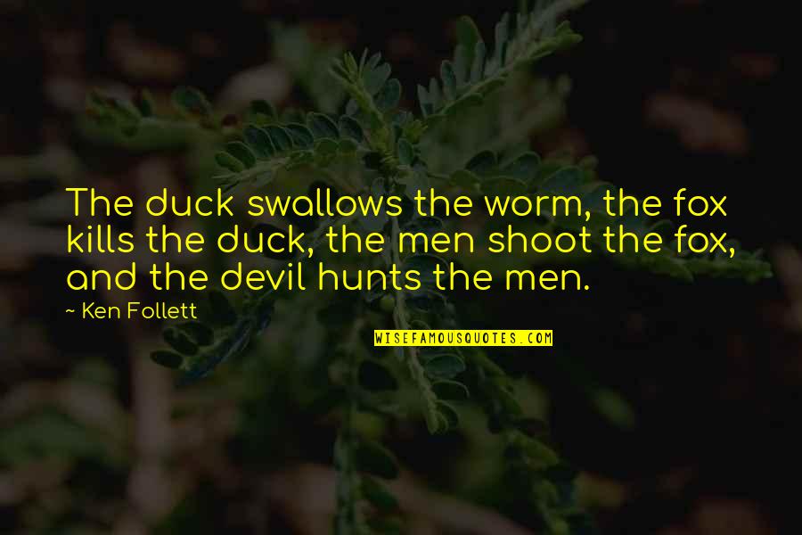 Adultcentrism Quotes By Ken Follett: The duck swallows the worm, the fox kills