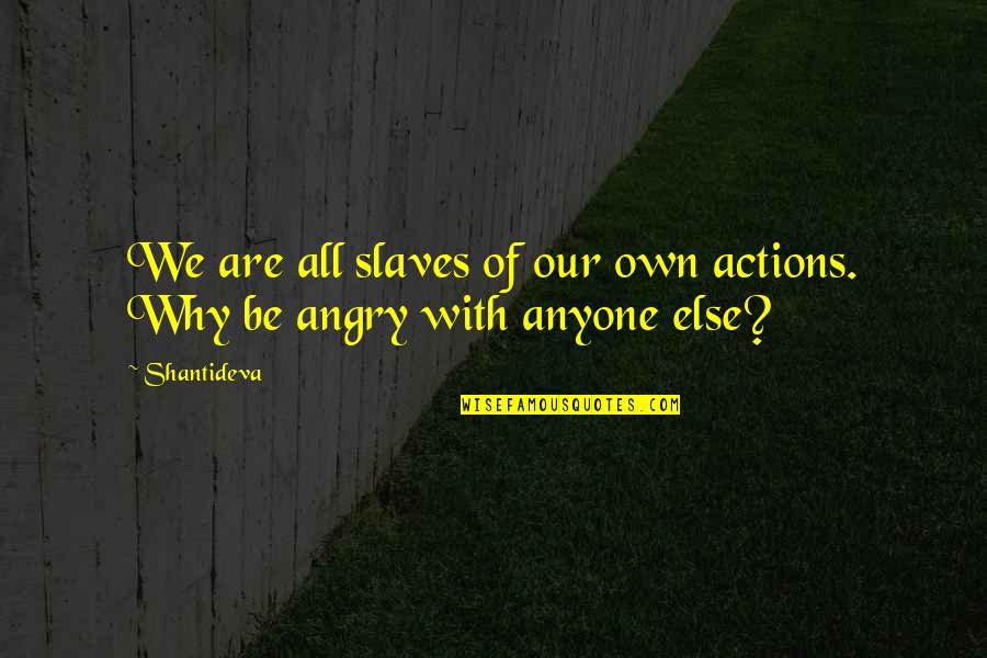 Adultcentrism Quotes By Shantideva: We are all slaves of our own actions.