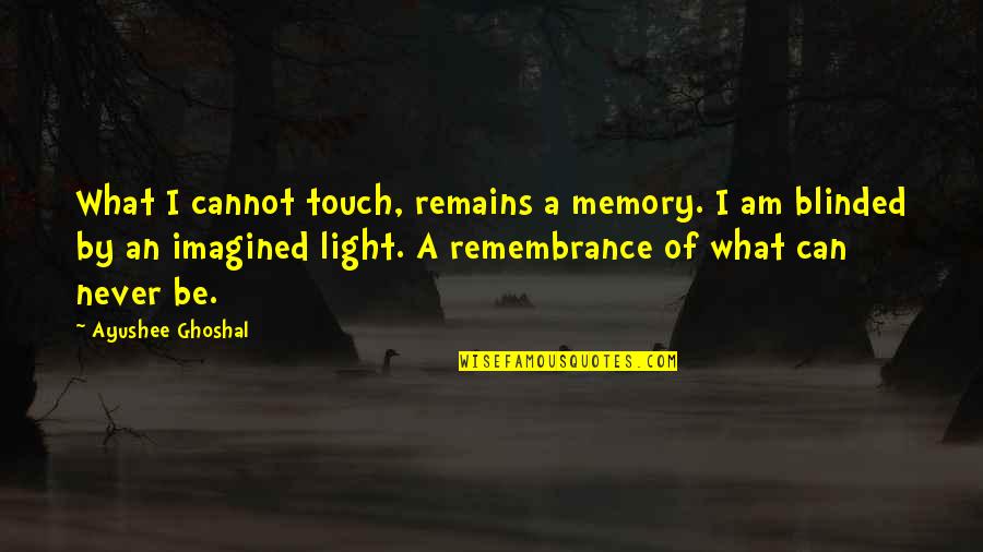 Adulterate Synonyms Quotes By Ayushee Ghoshal: What I cannot touch, remains a memory. I