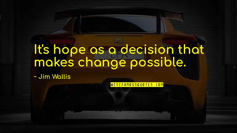 Adulterated Quotes By Jim Wallis: It's hope as a decision that makes change Adulterated Quotes By Jim Wallis: It's hope as a decision that makes change