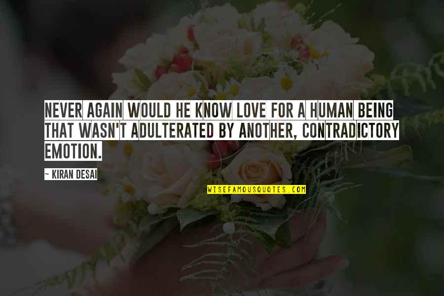 Adulterated Quotes By Kiran Desai: Never again would he know love for a Adulterated Quotes By Kiran Desai: Never again would he know love for a
