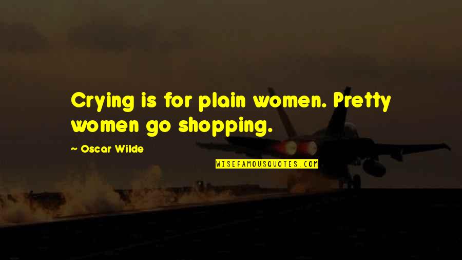 Adulteress Women Quotes By Oscar Wilde: Crying is for plain women. Pretty women go