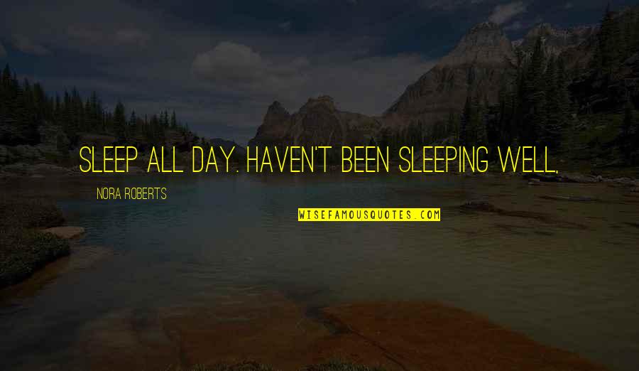Adulteries Indo Quotes By Nora Roberts: sleep all day. Haven't been sleeping well,