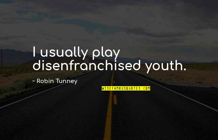 Adulteries Quotes By Robin Tunney: I usually play disenfranchised youth.