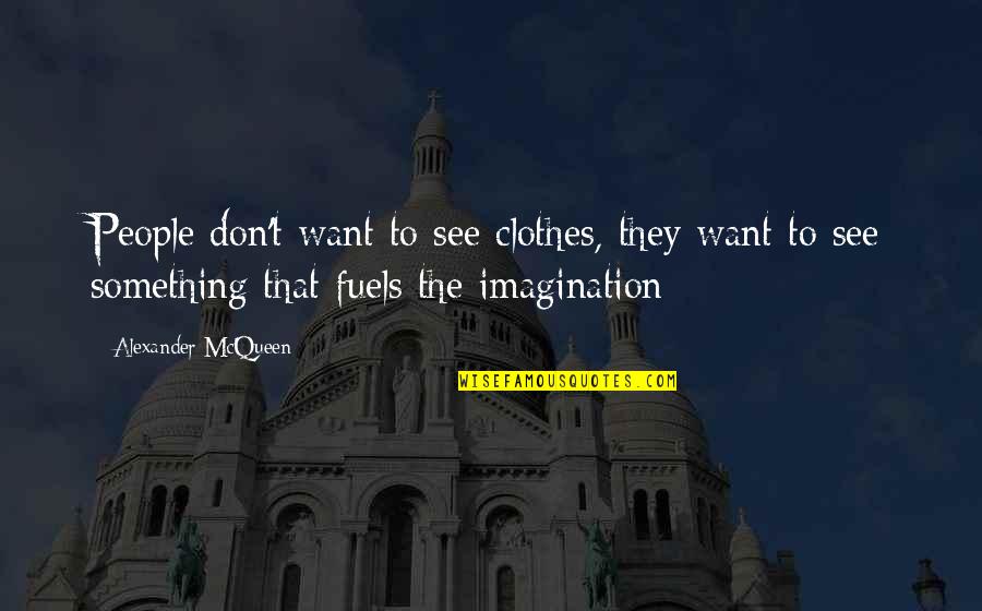 Adulterio Definicion Quotes By Alexander McQueen: People don't want to see clothes, they want Adulterio Definicion Quotes By Alexander McQueen: People don't want to see clothes, they want