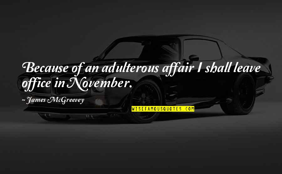 Adulterous Quotes By James McGreevey: Because of an adulterous affair I shall leave Adulterous Quotes By James McGreevey: Because of an adulterous affair I shall leave