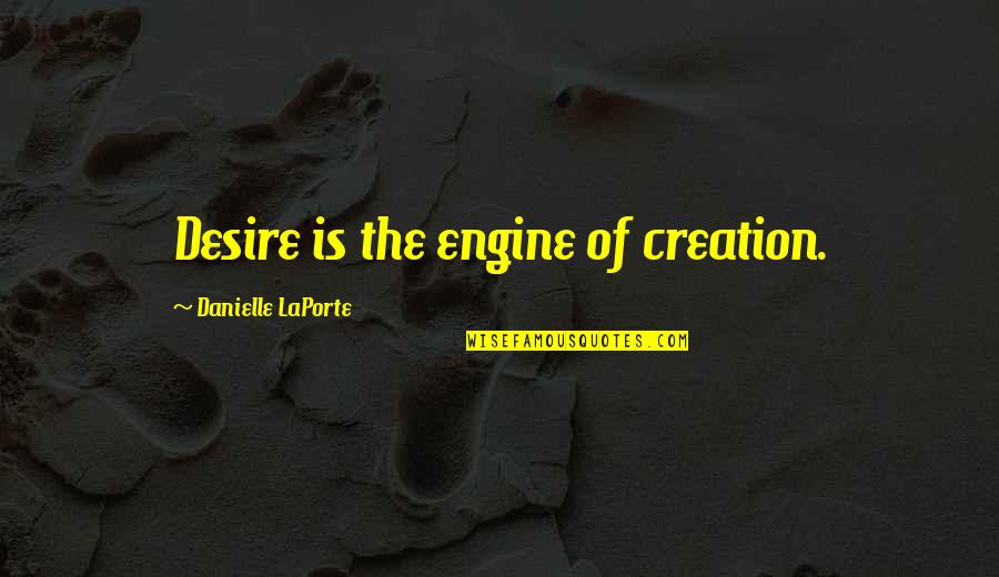Adultery Book Quotes By Danielle LaPorte: Desire is the engine of creation.