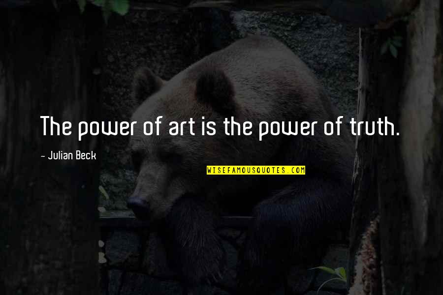 Adultery Karma Quotes By Julian Beck: The power of art is the power of