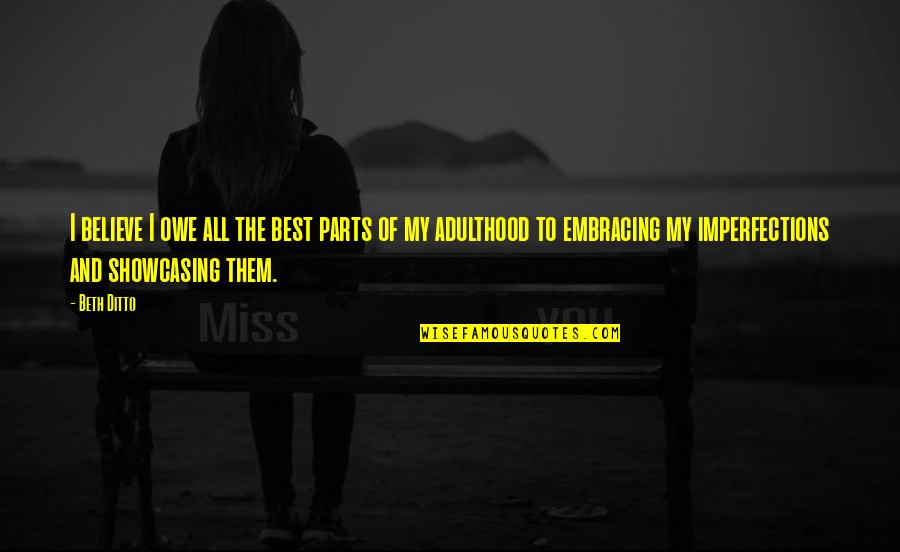 Adulthood Best Quotes By Beth Ditto: I believe I owe all the best parts Adulthood Best Quotes By Beth Ditto: I believe I owe all the best parts