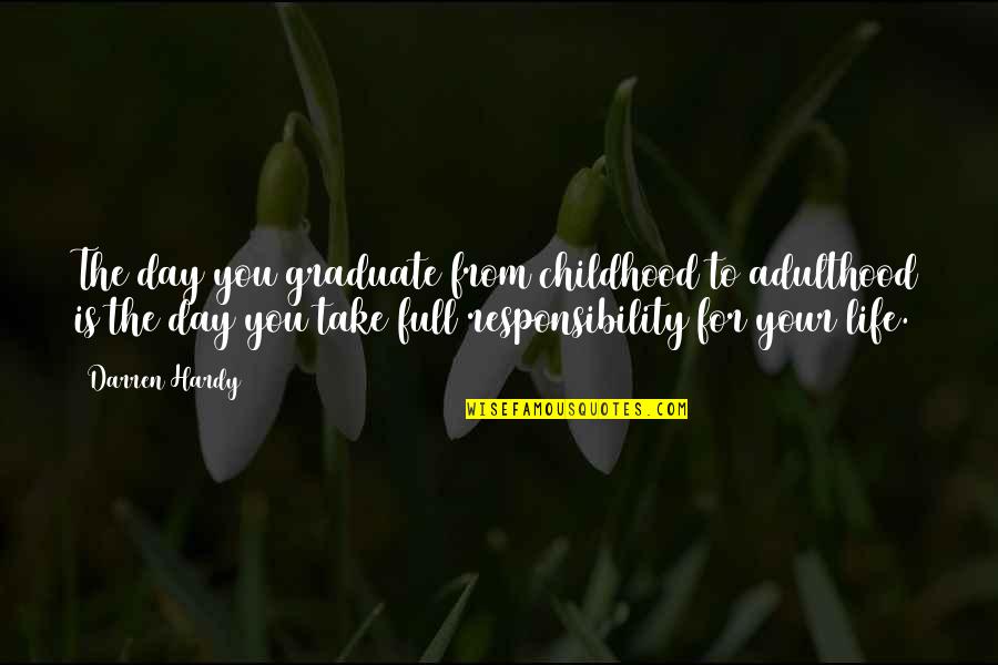 Adulthood Best Quotes By Darren Hardy: The day you graduate from childhood to adulthood