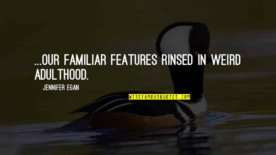 Adulthood Best Quotes By Jennifer Egan: ...our familiar features rinsed in weird adulthood. Adulthood Best Quotes By Jennifer Egan: ...our familiar features rinsed in weird adulthood.