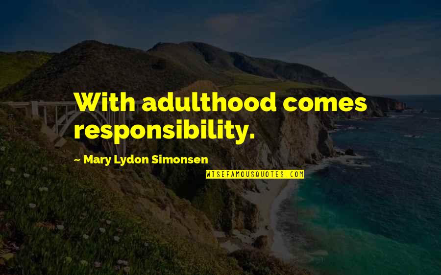 Adulthood Best Quotes By Mary Lydon Simonsen: With adulthood comes responsibility. Adulthood Best Quotes By Mary Lydon Simonsen: With adulthood comes responsibility.