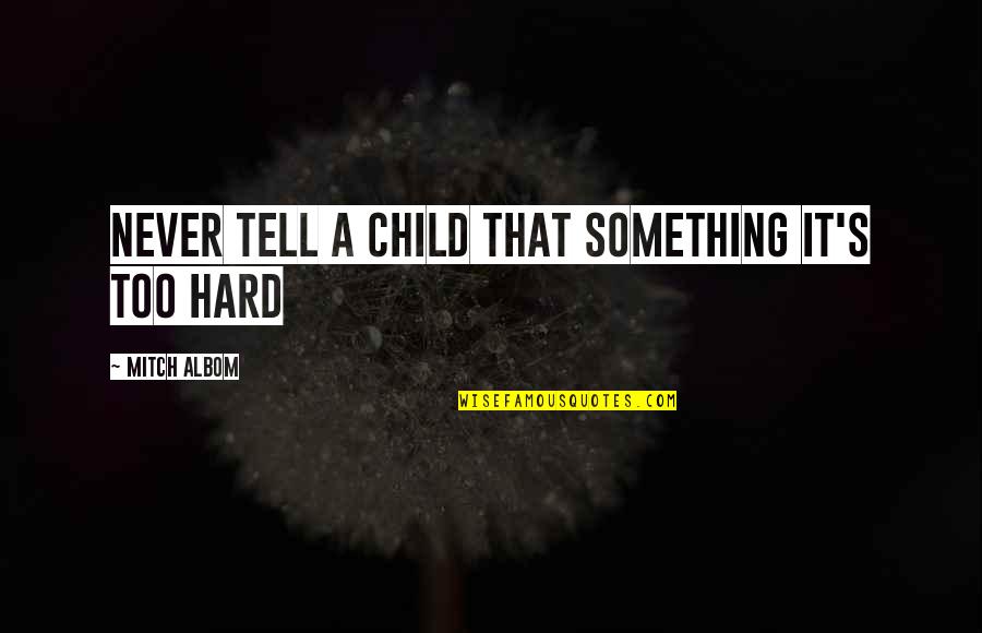 Adulthood Best Quotes By Mitch Albom: Never tell a child that something it's too Adulthood Best Quotes By Mitch Albom: Never tell a child that something it's too