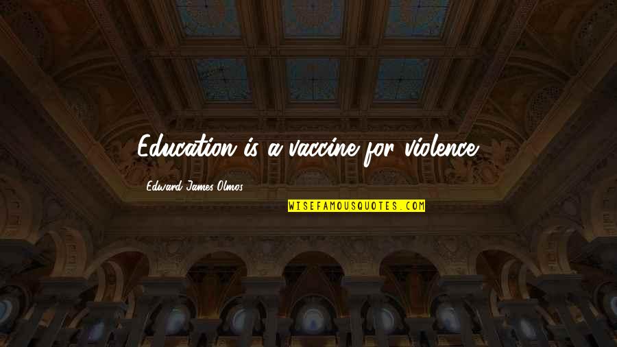 Adulthood Growing Up Philosophy Quotes By Edward James Olmos: Education is a vaccine for violence. Adulthood Growing Up Philosophy Quotes By Edward James Olmos: Education is a vaccine for violence.