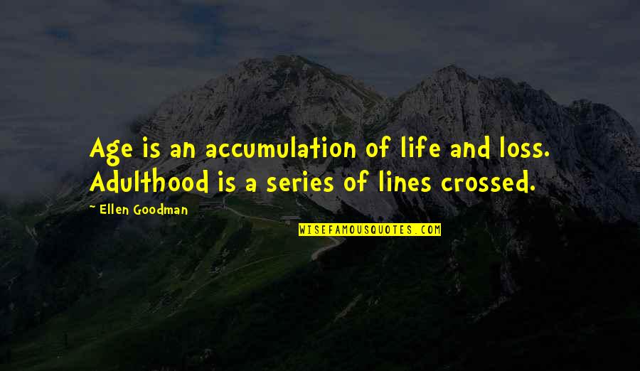 Adulthood Life Quotes By Ellen Goodman: Age is an accumulation of life and loss.
