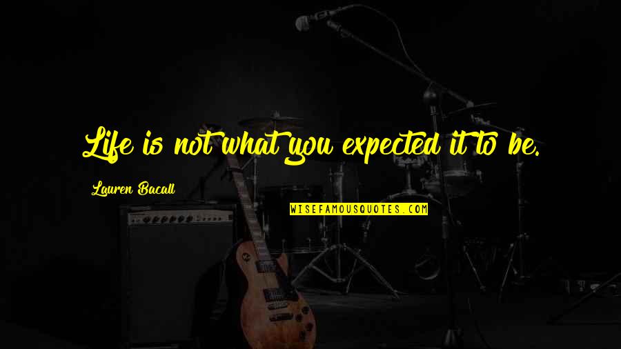 Adulthood Life Quotes By Lauren Bacall: Life is not what you expected it to Adulthood Life Quotes By Lauren Bacall: Life is not what you expected it to