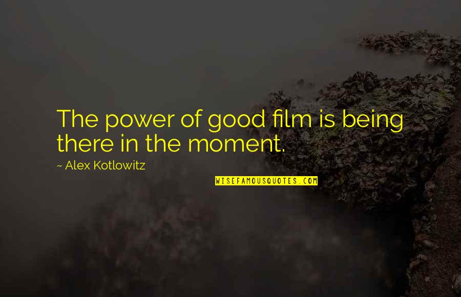 Adulthoods Quotes By Alex Kotlowitz: The power of good film is being there Adulthoods Quotes By Alex Kotlowitz: The power of good film is being there