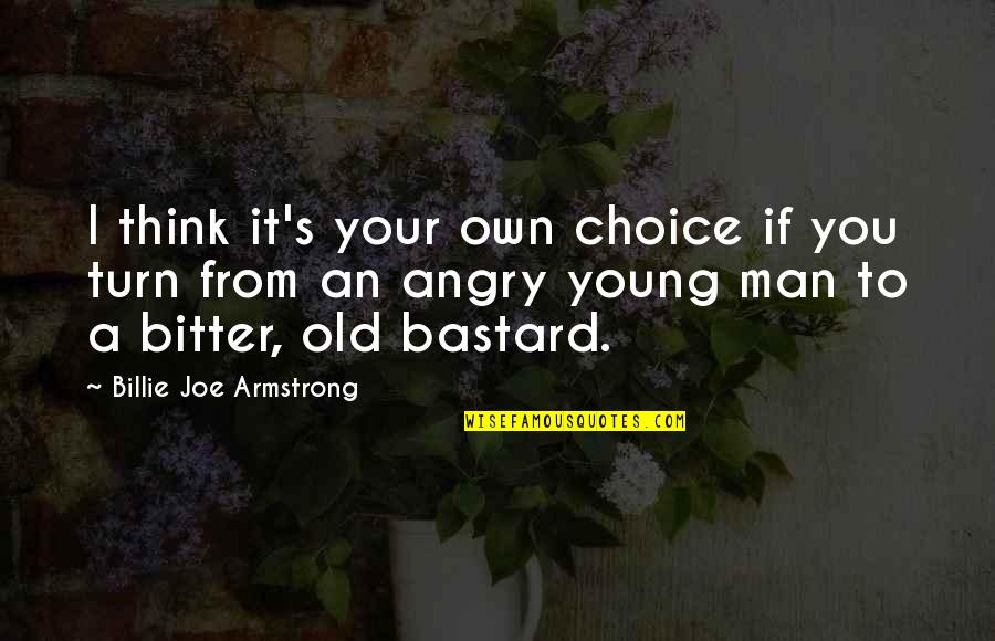Adulto Joven Quotes By Billie Joe Armstrong: I think it's your own choice if you
