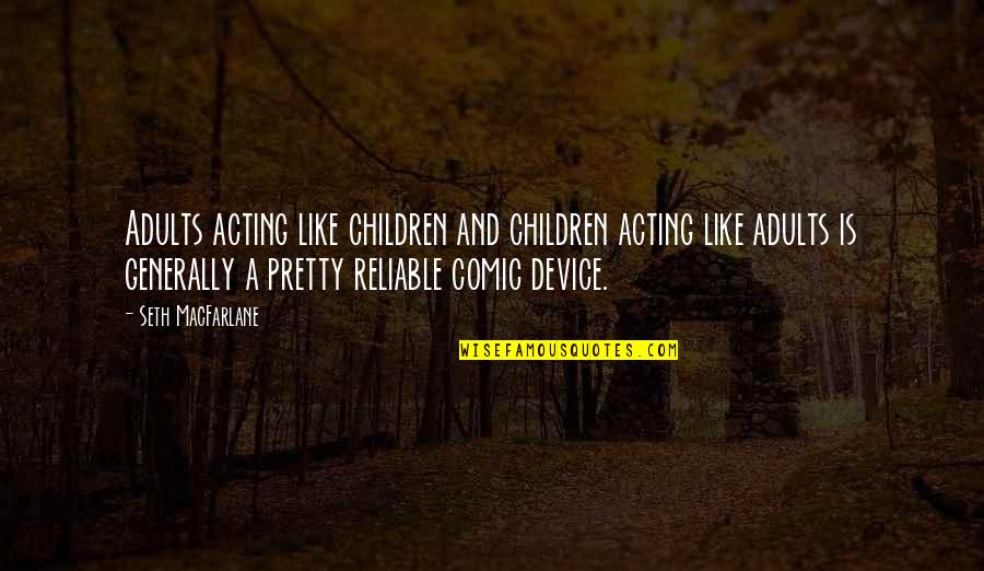 Adults Acting Like Children Quotes By Seth MacFarlane: Adults acting like children and children acting like