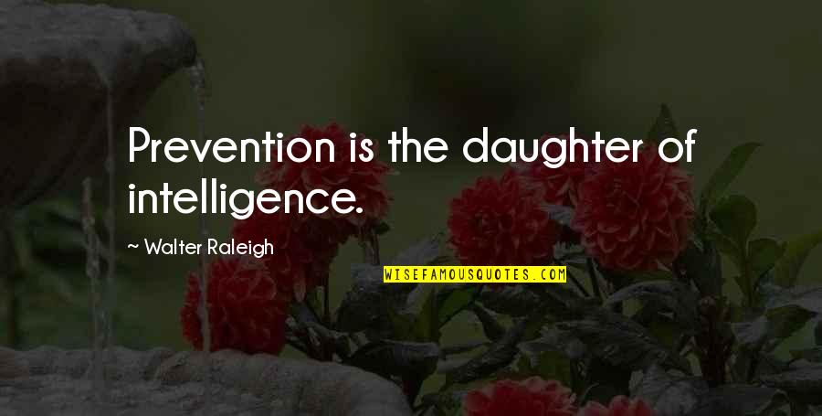 Adults Acting Like Children Quotes By Walter Raleigh: Prevention is the daughter of intelligence.